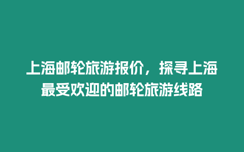 上海郵輪旅游報價，探尋上海最受歡迎的郵輪旅游線路