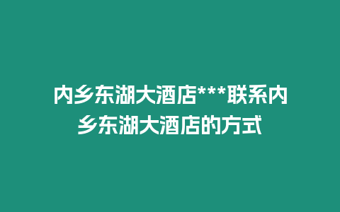 內鄉東湖大酒店***聯系內鄉東湖大酒店的方式