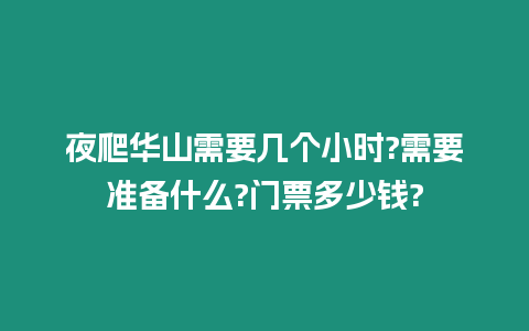 夜爬華山需要幾個(gè)小時(shí)?需要準(zhǔn)備什么?門票多少錢?