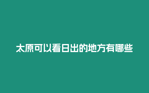 太原可以看日出的地方有哪些