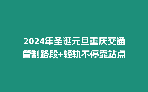 2024年圣誕元旦重慶交通管制路段+輕軌不停靠站點