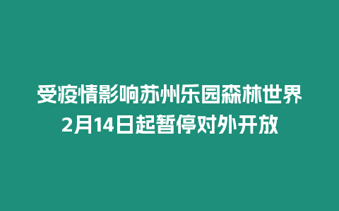 受疫情影響蘇州樂園森林世界2月14日起暫停對外開放