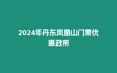 2024年丹東鳳凰山門票優惠政策