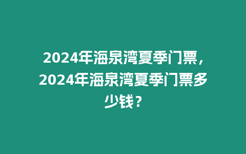 2024年海泉灣夏季門票，2024年海泉灣夏季門票多少錢？