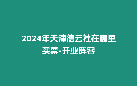 2024年天津德云社在哪里買票-開業陣容