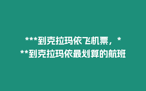 ***到克拉瑪依飛機(jī)票，***到克拉瑪依最劃算的航班