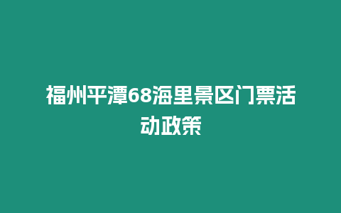 福州平潭68海里景區門票活動政策