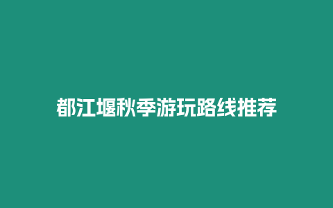 都江堰秋季游玩路線推薦