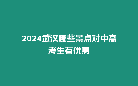 2024武漢哪些景點對中高考生有優(yōu)惠