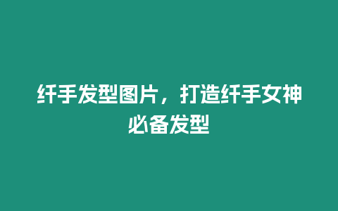 纖手發型圖片，打造纖手女神必備發型