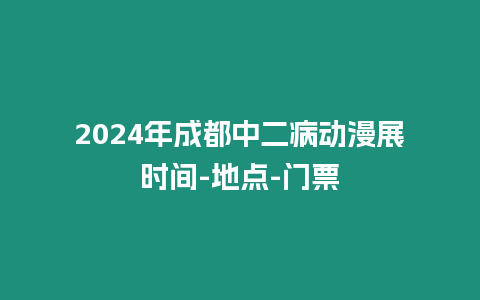 2024年成都中二病動漫展時間-地點-門票