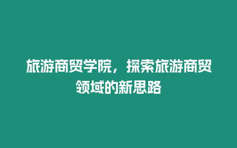 旅游商貿學院，探索旅游商貿領域的新思路