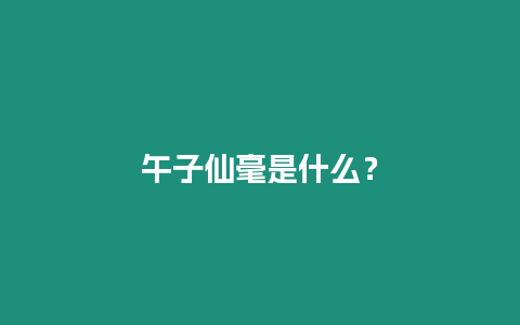 午子仙毫是什么？