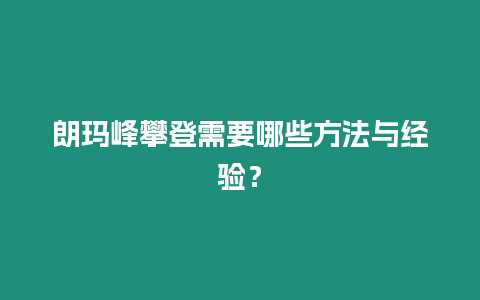 朗瑪峰攀登需要哪些方法與經驗？