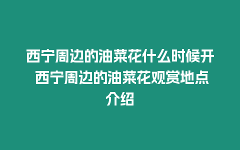 西寧周邊的油菜花什么時(shí)候開(kāi) 西寧周邊的油菜花觀賞地點(diǎn)介紹