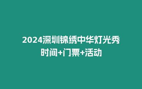 2024深圳錦繡中華燈光秀時間+門票+活動