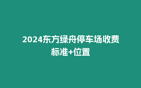 2024東方綠舟停車場收費標準+位置