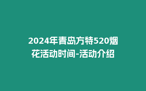 2024年青島方特520煙花活動時間-活動介紹