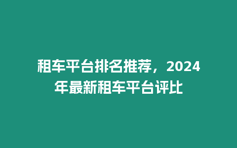 租車平臺排名推薦，2024年最新租車平臺評比