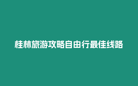 桂林旅游攻略自由行最佳線路