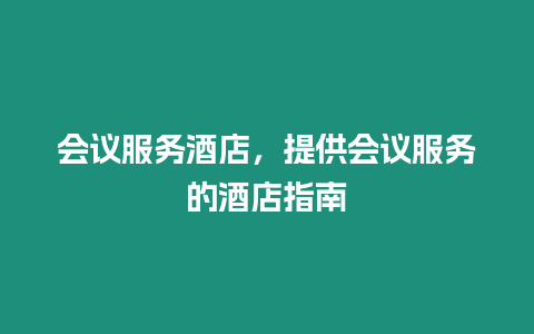 會議服務酒店，提供會議服務的酒店指南