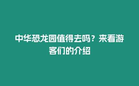 中華恐龍園值得去嗎？來看游客們的介紹