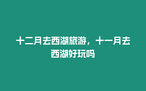 十二月去西湖旅游，十一月去西湖好玩嗎