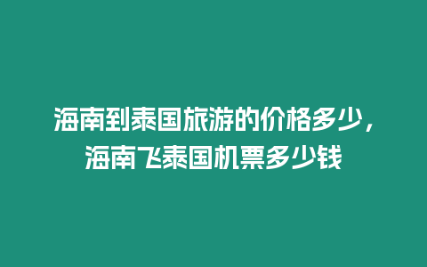 海南到泰國(guó)旅游的價(jià)格多少，海南飛泰國(guó)機(jī)票多少錢