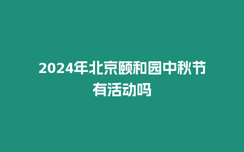 2024年北京頤和園中秋節(jié)有活動(dòng)嗎