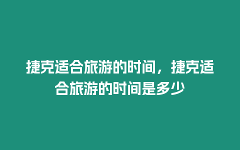 捷克適合旅游的時間，捷克適合旅游的時間是多少