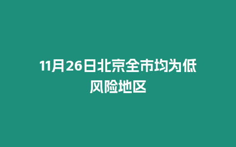 11月26日北京全市均為低風(fēng)險(xiǎn)地區(qū)