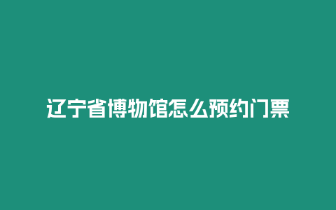 遼寧省博物館怎么預(yù)約門票