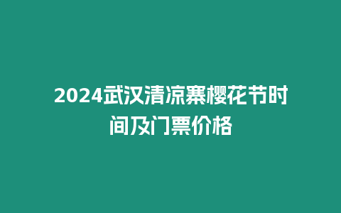 2024武漢清涼寨櫻花節時間及門票價格