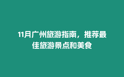 11月廣州旅游指南，推薦最佳旅游景點和美食