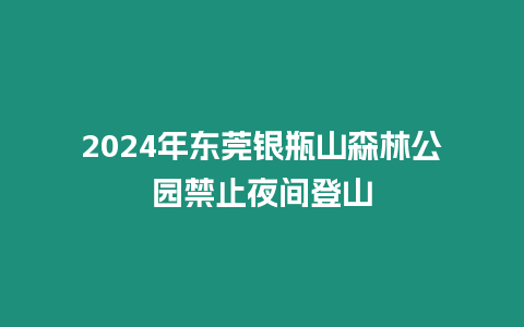 2024年東莞銀瓶山森林公園禁止夜間登山