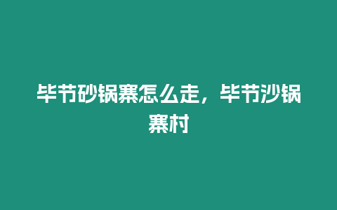 畢節砂鍋寨怎么走，畢節沙鍋寨村