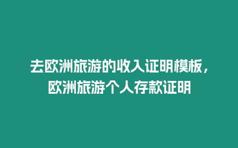 去歐洲旅游的收入證明模板，歐洲旅游個人存款證明