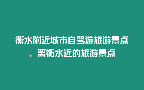 衡水附近城市自駕游旅游景點，離衡水近的旅游景點