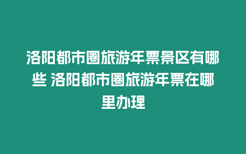 洛陽都市圈旅游年票景區(qū)有哪些 洛陽都市圈旅游年票在哪里辦理