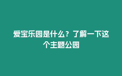 愛寶樂園是什么？了解一下這個主題公園