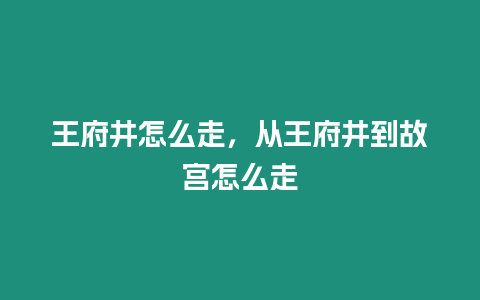 王府井怎么走，從王府井到故宮怎么走