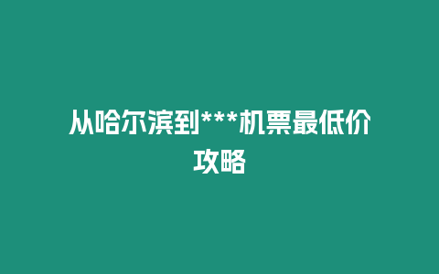 從哈爾濱到***機票最低價攻略