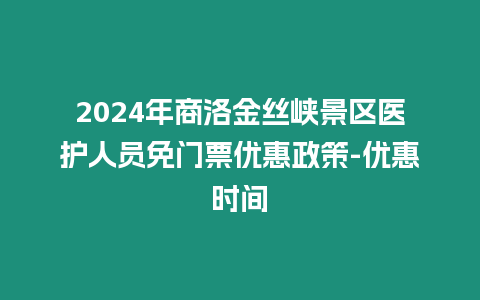 2024年商洛金絲峽景區醫護人員免門票優惠政策-優惠時間