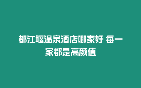 都江堰溫泉酒店哪家好 每一家都是高顏值