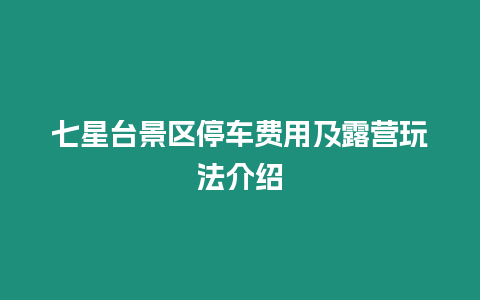 七星臺景區停車費用及露營玩法介紹