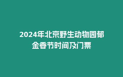 2024年北京野生動物園郁金香節時間及門票