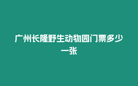 廣州長隆野生動物園門票多少一張