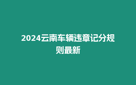 2024云南車輛違章記分規(guī)則最新