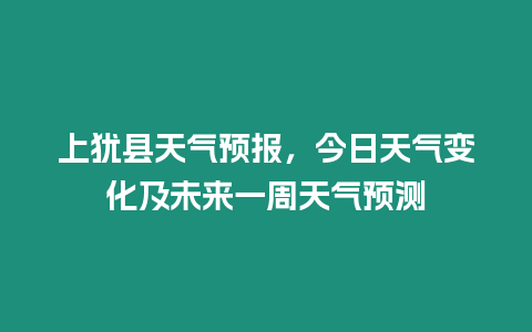 上猶縣天氣預報，今日天氣變化及未來一周天氣預測