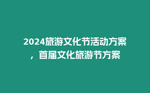 2024旅游文化節活動方案，首屆文化旅游節方案